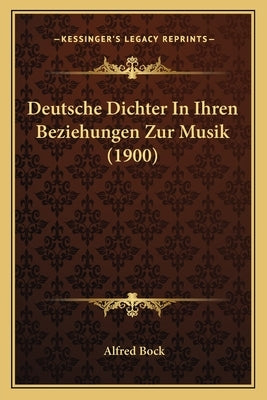 Deutsche Dichter In Ihren Beziehungen Zur Musik (1900) by Bock, Alfred