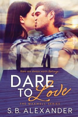 Dare to Love by Alexander, S. B.