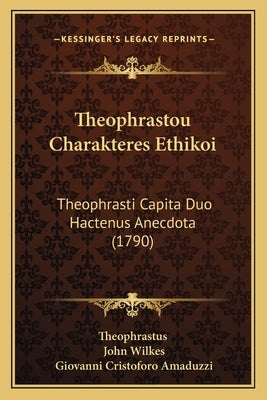 Theophrastou Charakteres Ethikoi: Theophrasti Capita Duo Hactenus Anecdota (1790) by Theophrastus