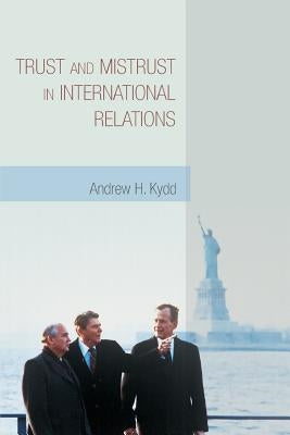 Trust and Mistrust in International Relations by Kydd, Andrew H.