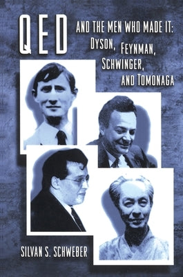 Qed and the Men Who Made It: Dyson, Feynman, Schwinger, and Tomonaga by Schweber, Silvan S.