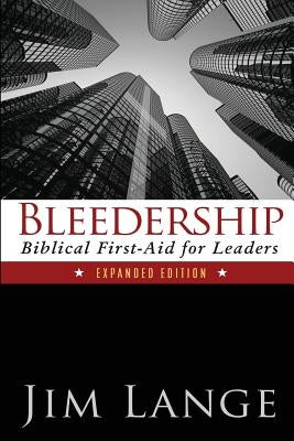 Bleedership: Biblical First-Aid for Leaders (Expanded Edition) by Lange, Jim