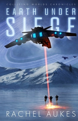 Earth Under Siege: The Colliding Worlds Chronicles by Aukes, Rachel