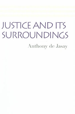Justice and Its Surroundings by Jasay, Anthony De