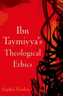 Ibn Taymiyya's Theological Ethics by Vasalou, Sophia