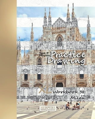 Practice Drawing - XL Workbook 38: Milan by Herpers, York P.