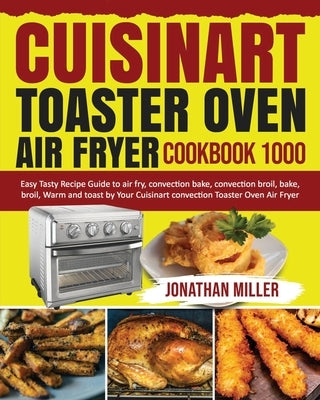 Cuisinart Toaster Oven Air Fryer Cookbook 1000: Easy Tasty Recipes Guide to air fry, convection bake, convection broil, bake, broil, Warm and toast by by Ogden, Sarah