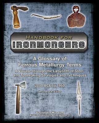 Handbook for Ironmongers: A Glossary of Ferrous Metallurgy Terms: A Voyage through the Labyrinth of Steel- and Toolmaking Strategies and Techniq by Brack, H. G.