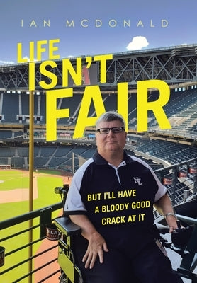 Life Isn't Fair: But I'Ll Have a Bloody Good Crack at It by McDonald, Ian