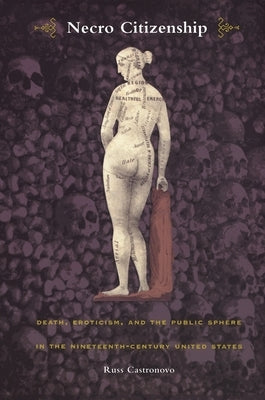 Necro Citizenship: Death, Eroticism, and the Public Sphere in the Nineteenth-Century United States by Castronovo, Russ