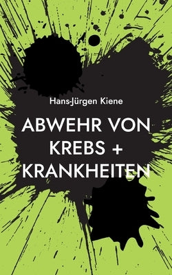 Abwehr von Krebs + Krankheiten: Verhinderung heutiger Hauptkrankheiten by Kiene, Hans-Jürgen