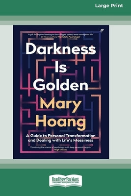 Darkness is Golden: A Guide to Personal Transformation and Dealing with Life's Messiness [16pt Large Print Edition] by Hoang, Mary