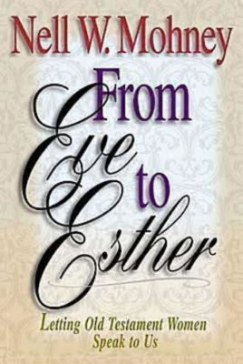 From Eve to Esther: Letting Old Testament Women Speak to Us by Mohney, Nell W.