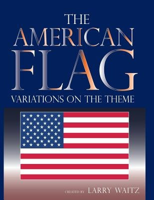 The American Flag: Variations on the Theme by Waitz, Larry D.