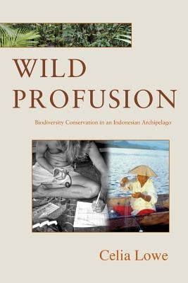 Wild Profusion: Biodiversity Conservation in an Indonesian Archipelago by Lowe, Celia