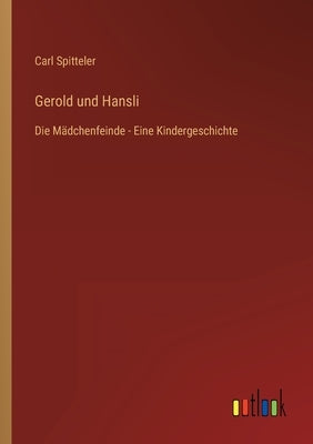 Gerold und Hansli: Die Mädchenfeinde - Eine Kindergeschichte by Spitteler, Carl