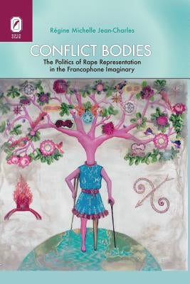 Conflict Bodies: The Politics of Rape Representation in the Francophone Imaginary by Jean-Charles, Régine Michelle