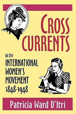 Cross Currents in the International Women's Movement, 1848-1948 by D'Itri, Patricia Ward