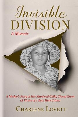 Invisible Division: A Mother's Story of Her Murdered Child, Cheryl Green (a Victim of a Race Hate Crime) by Lovett, Charlene