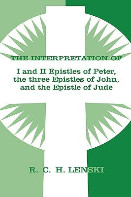 Interpretation of: 1 & II Epistles of Peter, Three Epistles of John & the Epistle of Jude by Lenski, Richard C. H.