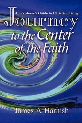 Journey to the Center of Faith by Harnish, James A.