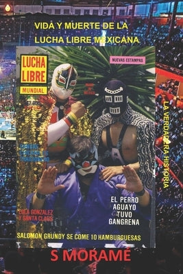 Vida Y Muerte de la Lucha Libre Mexicana: La Verdadera Historia by Moram&#233;, S.