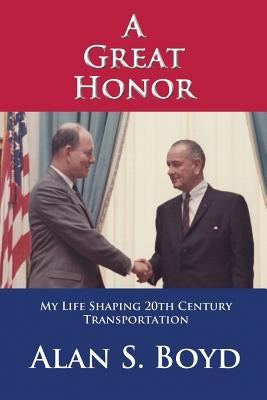 A Great Honor: My Life Shaping 20th Century Transportation by Boyd, Alan S.