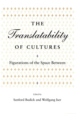 Translatability of Cultures: Figurations of the Space Between by Budick, Sanford