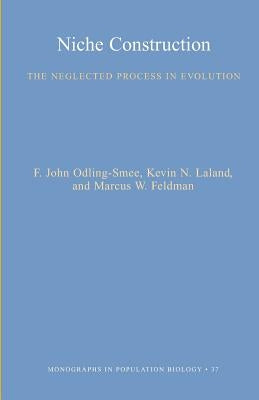 Niche Construction: The Neglected Process in Evolution by Odling-Smee, F. John