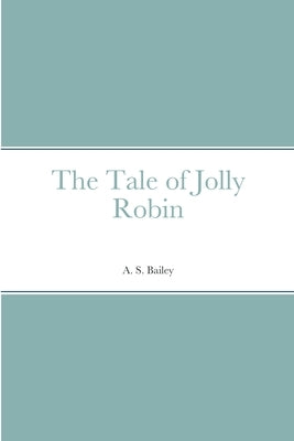 The Tale of Jolly Robin by Bailey, A. S.
