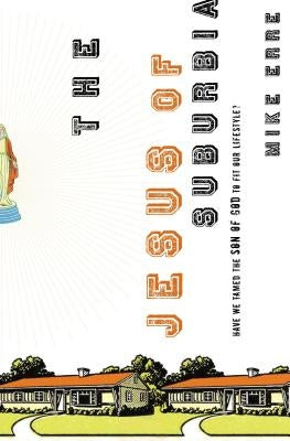 The Jesus of Suburbia: Have We Tamed the Son of God to Fit Our Lifestyle? by Erre, Mike