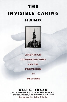The Invisible Caring Hand: American Congregations and the Provision of Welfare by Cnaan, Ram
