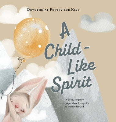 A Child-Like Spirit: A poem, scripture, and prayer about living a life of wonder for God by The Children's Bible Project