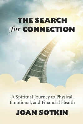 The Search for Connection: A Spiritual Journey to Physical, Emotional, and Financial Health by Sotkin, Joan