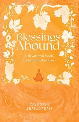 Blessings Abound: A Devotional Book of Channelled Prayers by Kritsotelis, Grigoria