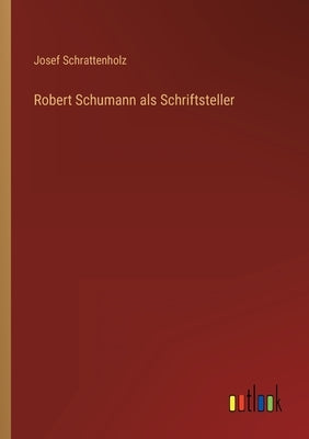 Robert Schumann als Schriftsteller by Schrattenholz, Josef