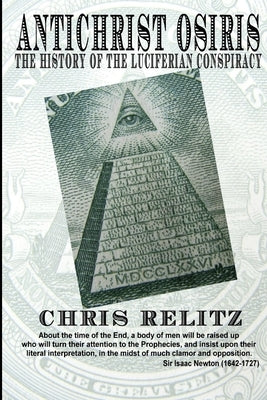 Antichrist Osiris: the History of the Luciferian Conspiracy by Relitz, Chris