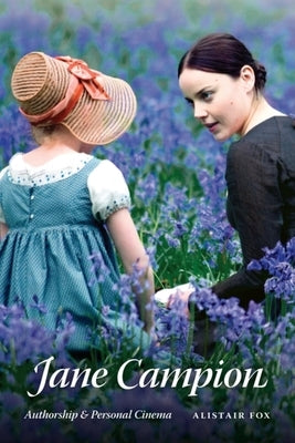 Jane Campion: Authorship and Personal Cinema by Fox, Alistair