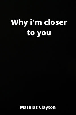 why i'm closer to you by Clayton, Mathias