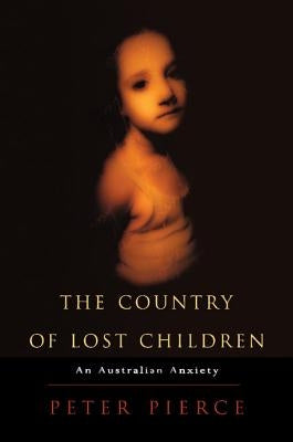 The Country of Lost Children: An Australian Anxiety by Pierce, Peter