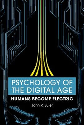 Psychology of the Digital Age: Humans Become Electric by Suler, John R.