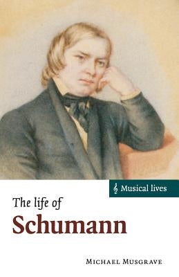 The Life of Schumann by Musgrave, Michael