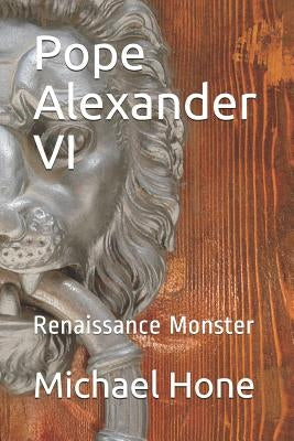 Pope Alexander VI: Renaissance Monster by Hone, Michael