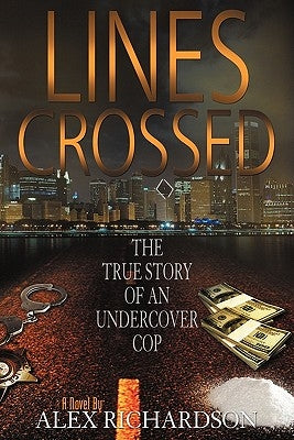 Lines Crossed (the True Story of an Undercover Cop) by Richardson, Alex Herman