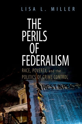 The Perils of Federalism: Race, Poverty, and the Politics of Crime Control by Miller, Lisa L.