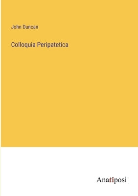 Colloquia Peripatetica by Duncan, John