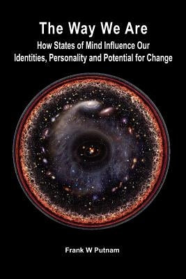 The Way We Are: How States of Mind Influence Our Indentities, Personality and Potential for Change by Putnam, Frank W.