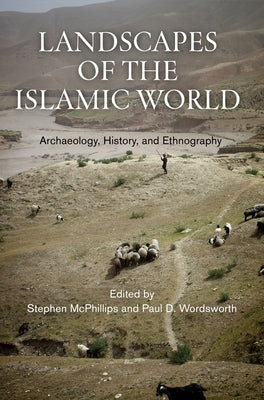 Landscapes of the Islamic World: Archaeology, History, and Ethnography by McPhillips, Stephen