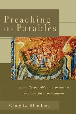 Preaching the Parables: From Responsible Interpretation to Powerful Proclamation by Blomberg, Craig L.