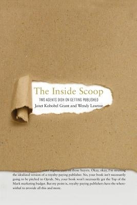 The Inside Scoop: Two Agents Dish on Getting Published by Lawton, Wendy